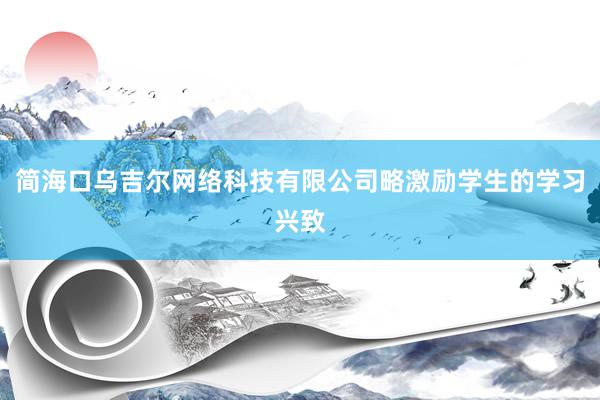 简海口乌吉尔网络科技有限公司略激励学生的学习兴致